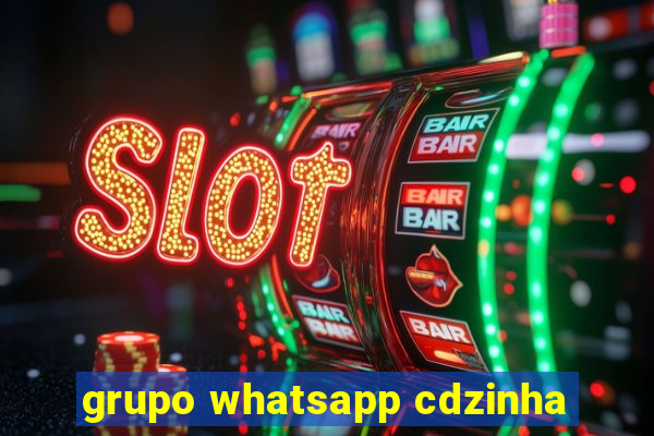 grupo whatsapp cdzinha